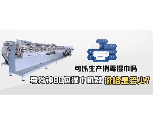 每分鐘80包濕巾機(jī)器價(jià)格是多少，可以生產(chǎn)消毒濕巾嗎？