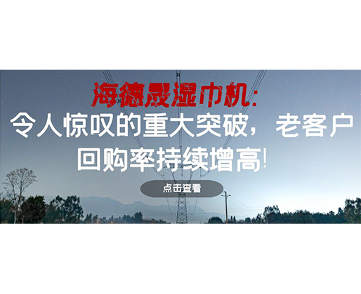 海德晟濕巾機(jī)：令人驚嘆的重大突破，老客戶回購(gòu)率持續(xù)增高！