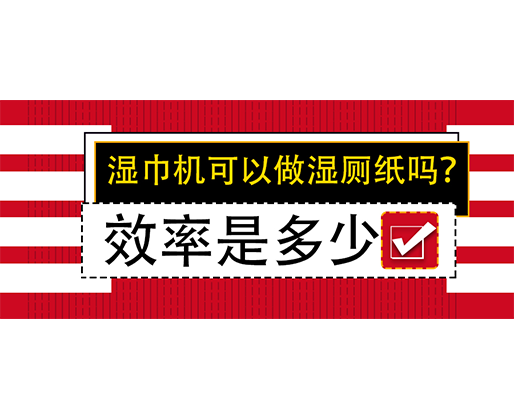 濕巾機(jī)可以做濕廁紙嗎？效率是多少？