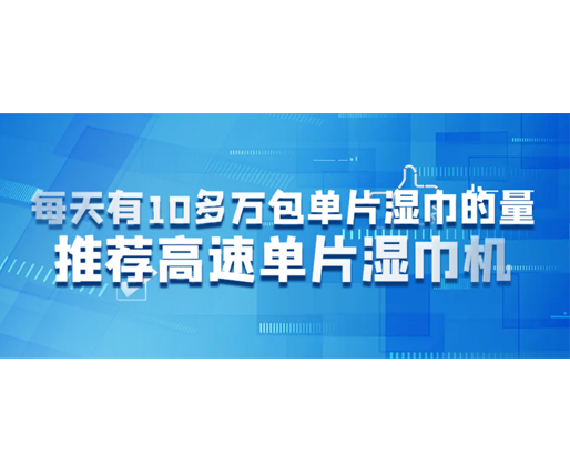 每天有10多萬(wàn)包單片濕巾的量，推薦高速單片濕巾機(jī)