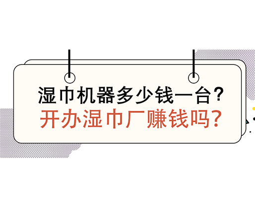 濕巾機(jī)器多少錢一臺，開辦濕巾廠賺錢嗎？